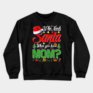 Who Needs Santa When You Have Mom Christmas Crewneck Sweatshirt